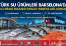 Türk Su Ürünleri Barselona’da Gövde Gösterisi Yaptı: İhracat Hedefi 2,5 Milyar Dolar…