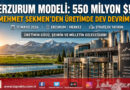 Erzurum Modeli ile Üretimde Yeni Dönem: 550 Milyon Dolarlık Yatırım Hamlesi…
