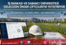 İş Bankası ve Sabancı Üniversitesi ‘Geleceğin Önder Çiftçileri’ni Yetiştiriyor: Başvurular Başladı…