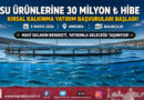 Su Ürünlerine Dev Hibe: 30 Milyon ₺ Üst Limitli Destek Başvuruları Başladı…