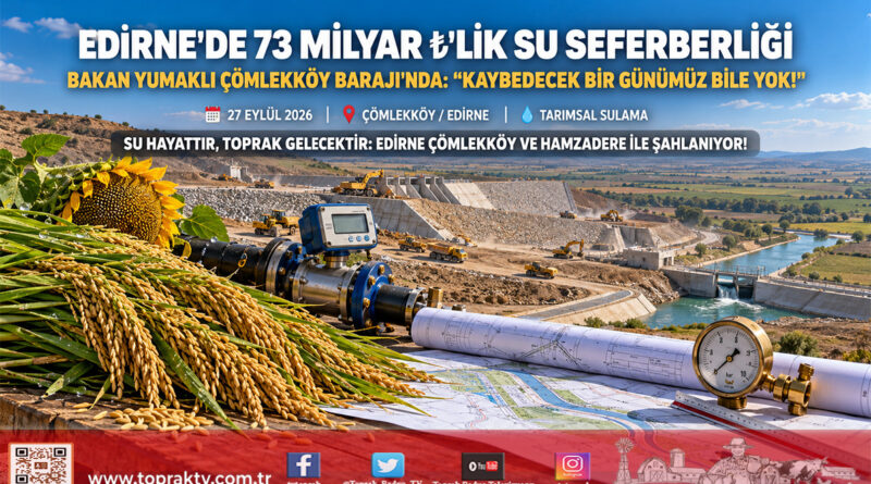 Edirne’de Stratejik Su Seferberliği: Çömlekköy Barajı ve Hamzadere Sulamasıyla 56 Bin 500 Dekar Arazi Suyla Buluşuyor!…