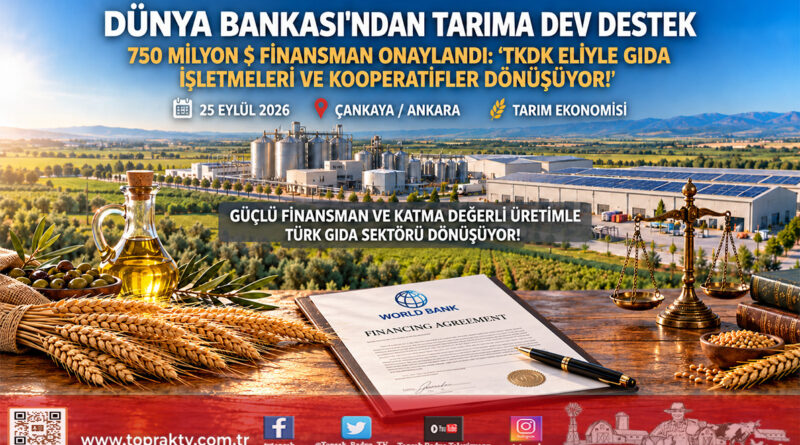 Dünya Bankası’ndan Türkiye Tarımına 750 Milyon $’lık Dönüşüm Kredisi: TKDK Aracılığıyla İşletmelere Ve Kooperatiflere Aktarılacak!…