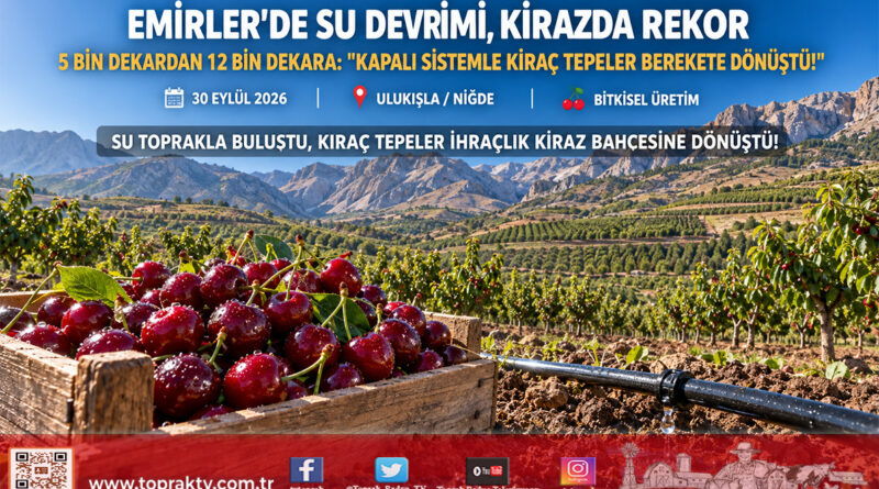 Toroslar’ın Eteğinde Su Devrimi: Ulukışla Emirler’de Kapalı Sulamayla Üretim Alanı 12 Bin Dekara Çıktı, Kıraç Tepeler Kiraz Bahçesi Oldu!…