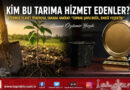 KİM BU TARIMA HİZMET EDENLER?…