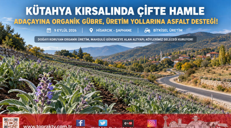 Kütahya Kırsalına Çifte Hamle: Hisarcık’ta Adaçayına Organik Gübre, Şaphane’de Üretim Yollarına Asfalt Desteği!…