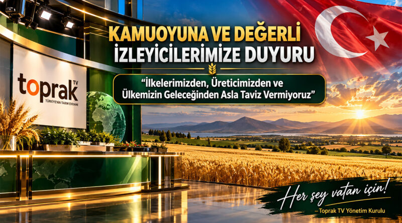 Toprak TV’den İlkeli Duruş: İlkelerimizden, Üreticimizden ve Ülkemizin Geleceğinden Taviz Yok!…